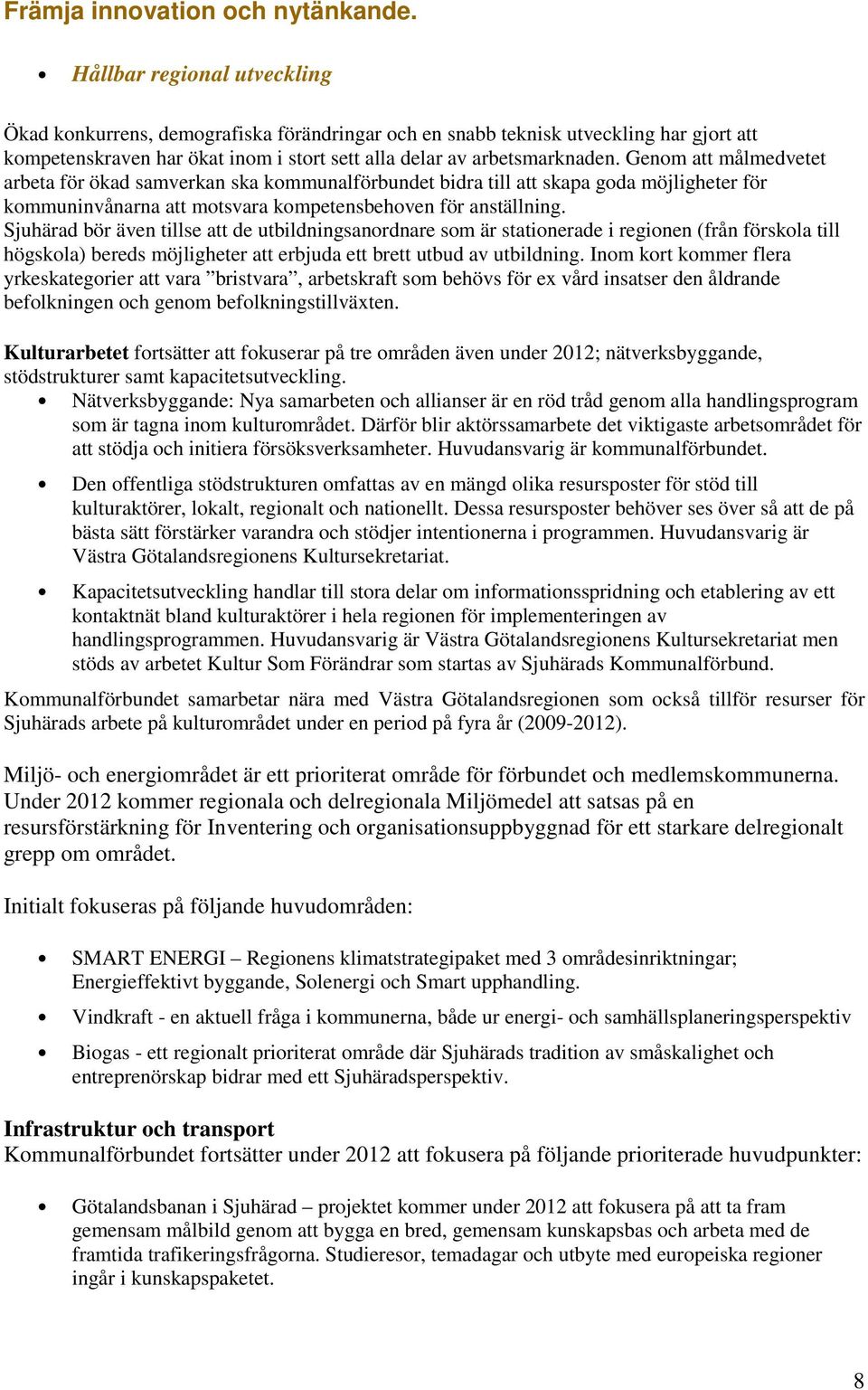 Genom att målmedvetet arbeta för ökad samverkan ska kommunalförbundet bidra till att skapa goda möjligheter för kommuninvånarna att motsvara kompetensbehoven för anställning.