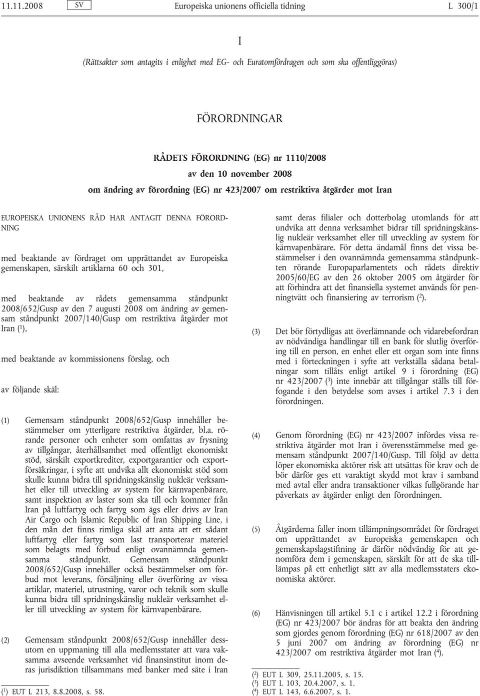 upprättandet av Europeiska gemenskapen, särskilt artiklarna 60 och 301, med beaktande av rådets gemensamma ståndpunkt 2008/652/Gusp av den 7 augusti 2008 om ändring av gemensam ståndpunkt