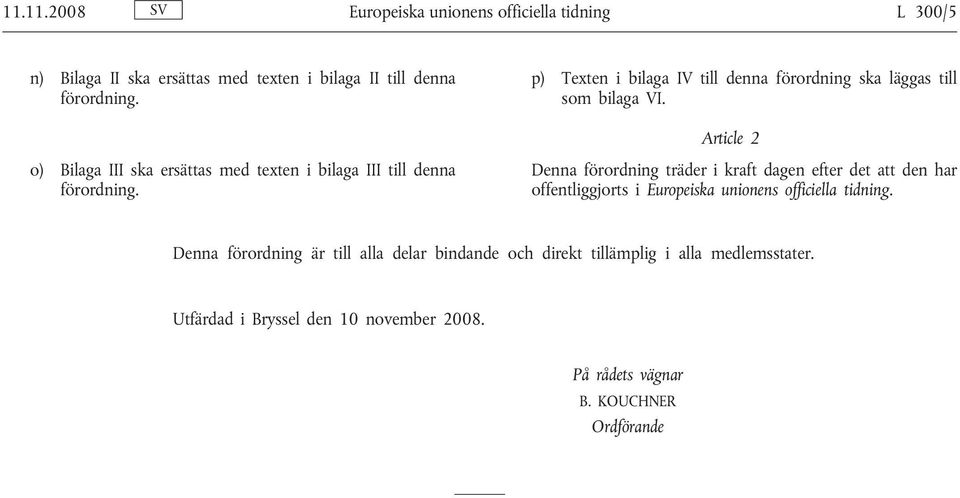 Article 2 o) Bilaga III ska ersättas med texten i bilaga III till denna förordning.