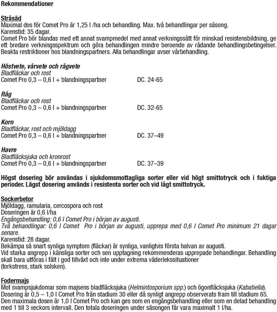 behandlingsbetingelser. Beakta restriktioner hos blandningspartners. Alla behandlingar avser vårbehandling.