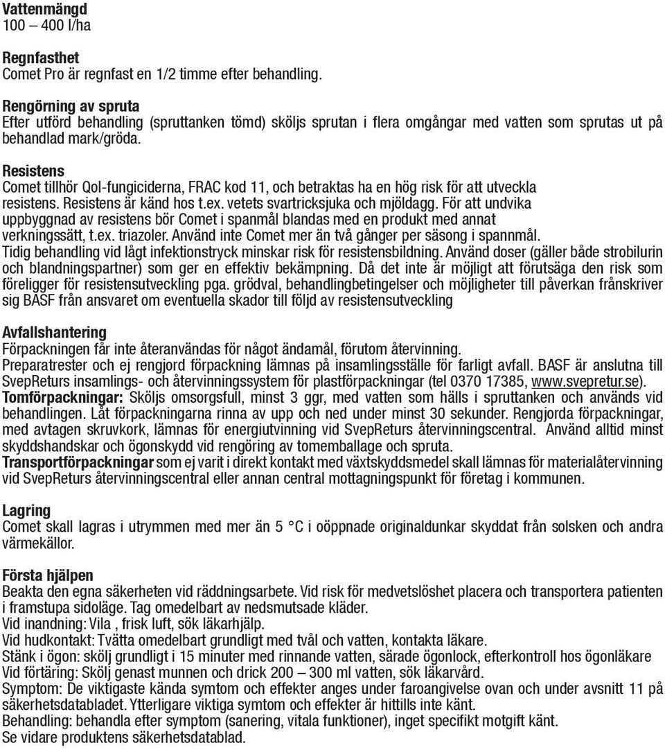 Resistens Comet tillhör Qol-fungiciderna, FRAC kod 11, och betraktas ha en hög risk för att utveckla resistens. Resistens är känd hos t.ex. vetets svartricksjuka och mjöldagg.