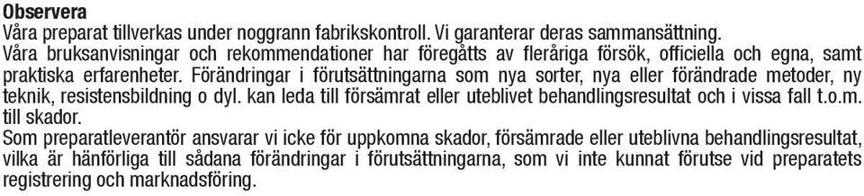 Förändringar i förutsättningarna som nya sorter, nya eller förändrade metoder, ny teknik, resistensbildning o dyl.