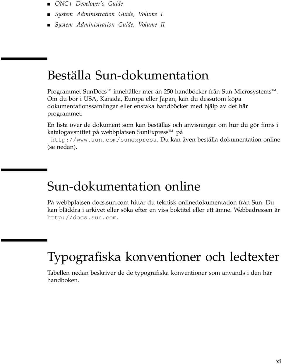 En lista över de dokument som kan beställas och anvisningar om hur du gör finns i katalogavsnittet på webbplatsen SunExpress TM på http://www.sun.com/sunexpress.