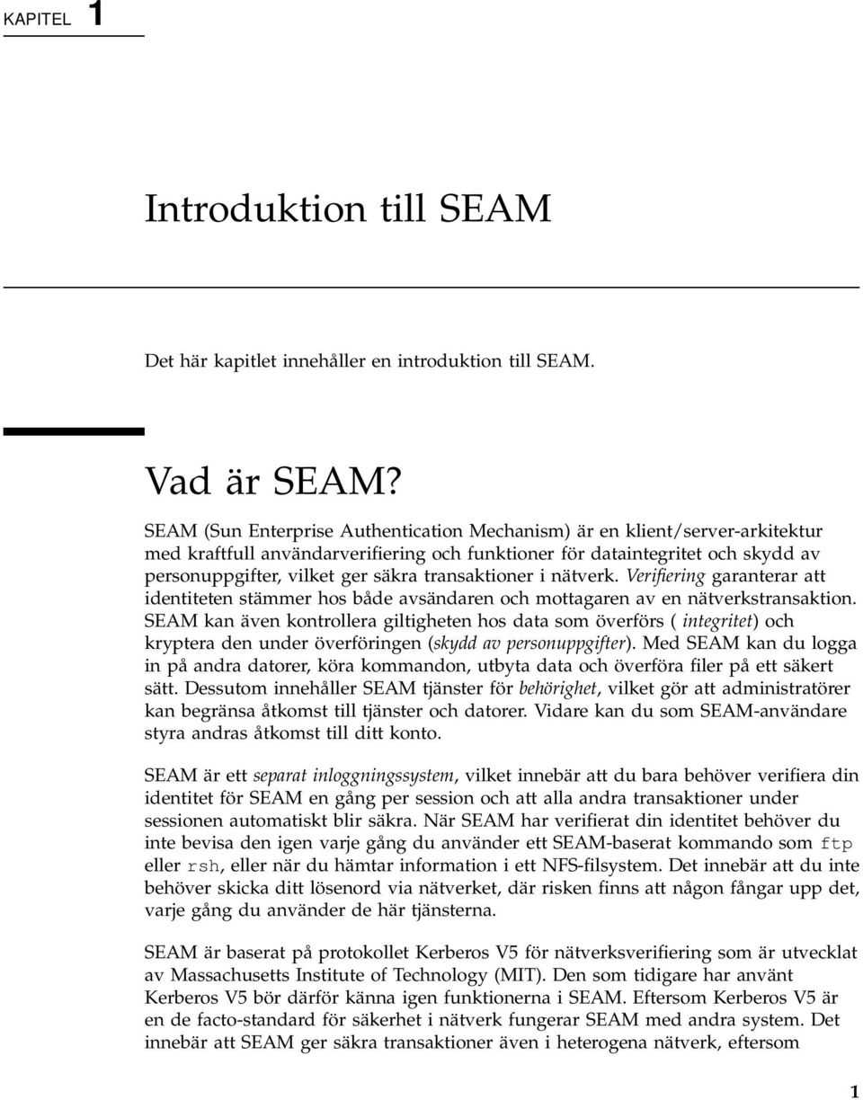 transaktioner i nätverk. Verifiering garanterar att identiteten stämmer hos både avsändaren och mottagaren av en nätverkstransaktion.