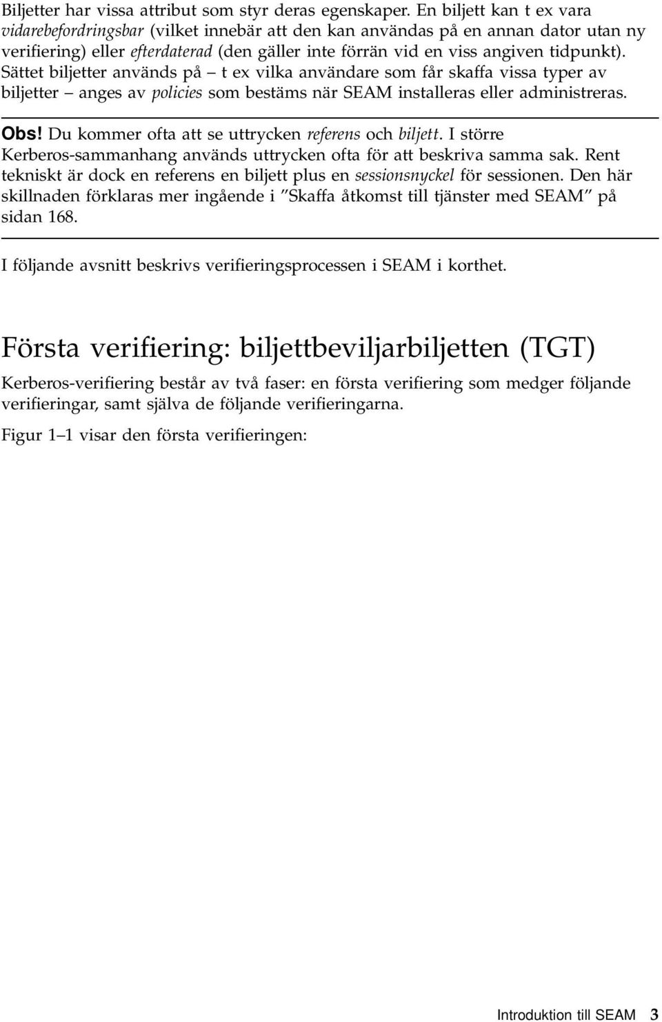 Sättet biljetter används på t ex vilka användare som får skaffa vissa typer av biljetter anges av policies som bestäms när SEAM installeras eller administreras. Obs!