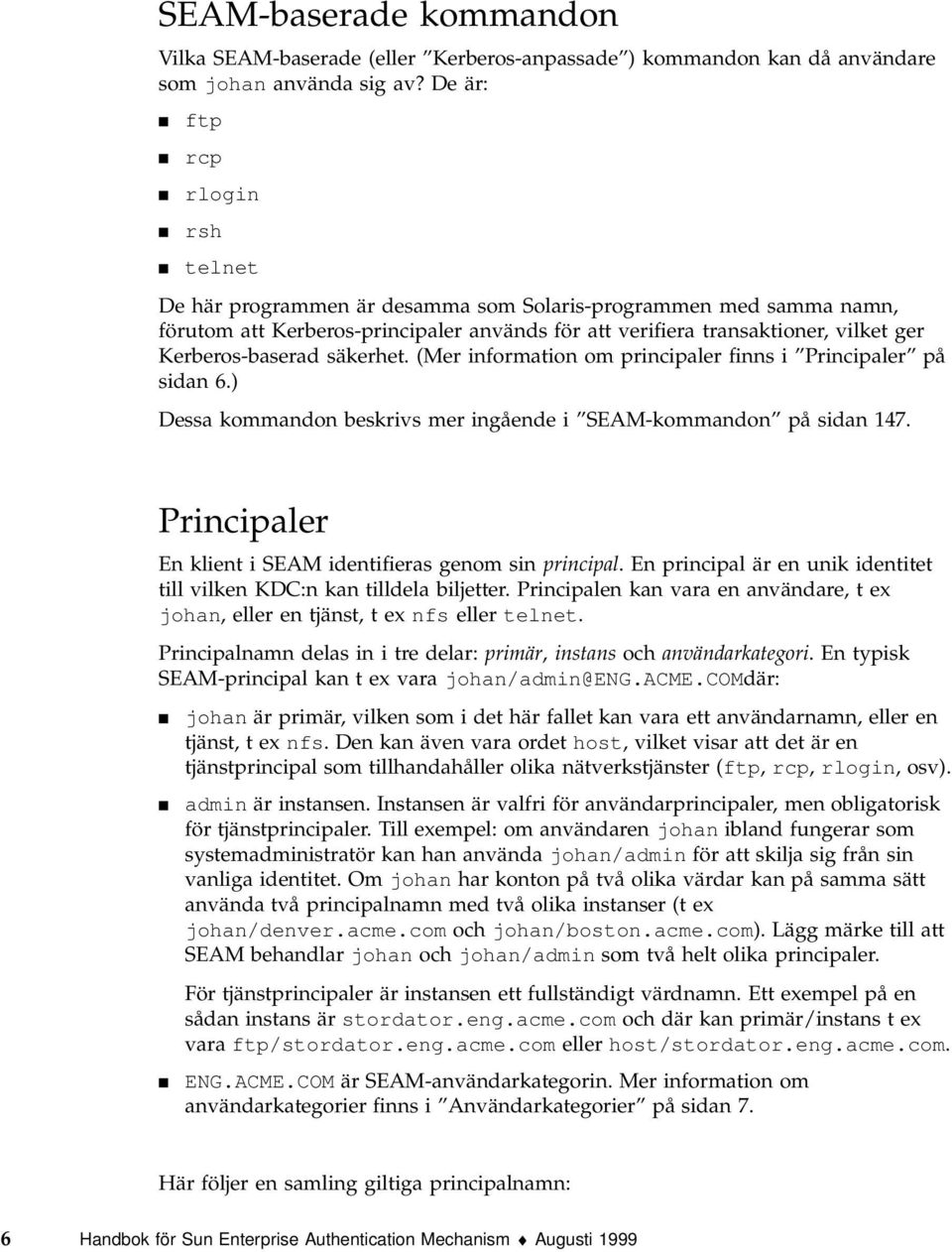 Kerberos-baserad säkerhet. (Mer information om principaler finns i Principaler på sidan 6.) Dessa kommandon beskrivs mer ingående i SEAM-kommandon på sidan 147.