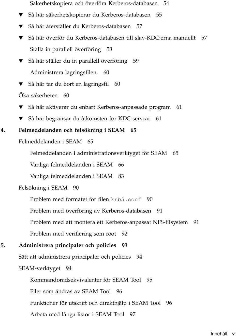 60 H Så här tar du bort en lagringsfil 60 Öka säkerheten 60 H Så här aktiverar du enbart Kerberos-anpassade program 61 H Så här begränsar du åtkomsten för KDC-servrar 61 4.