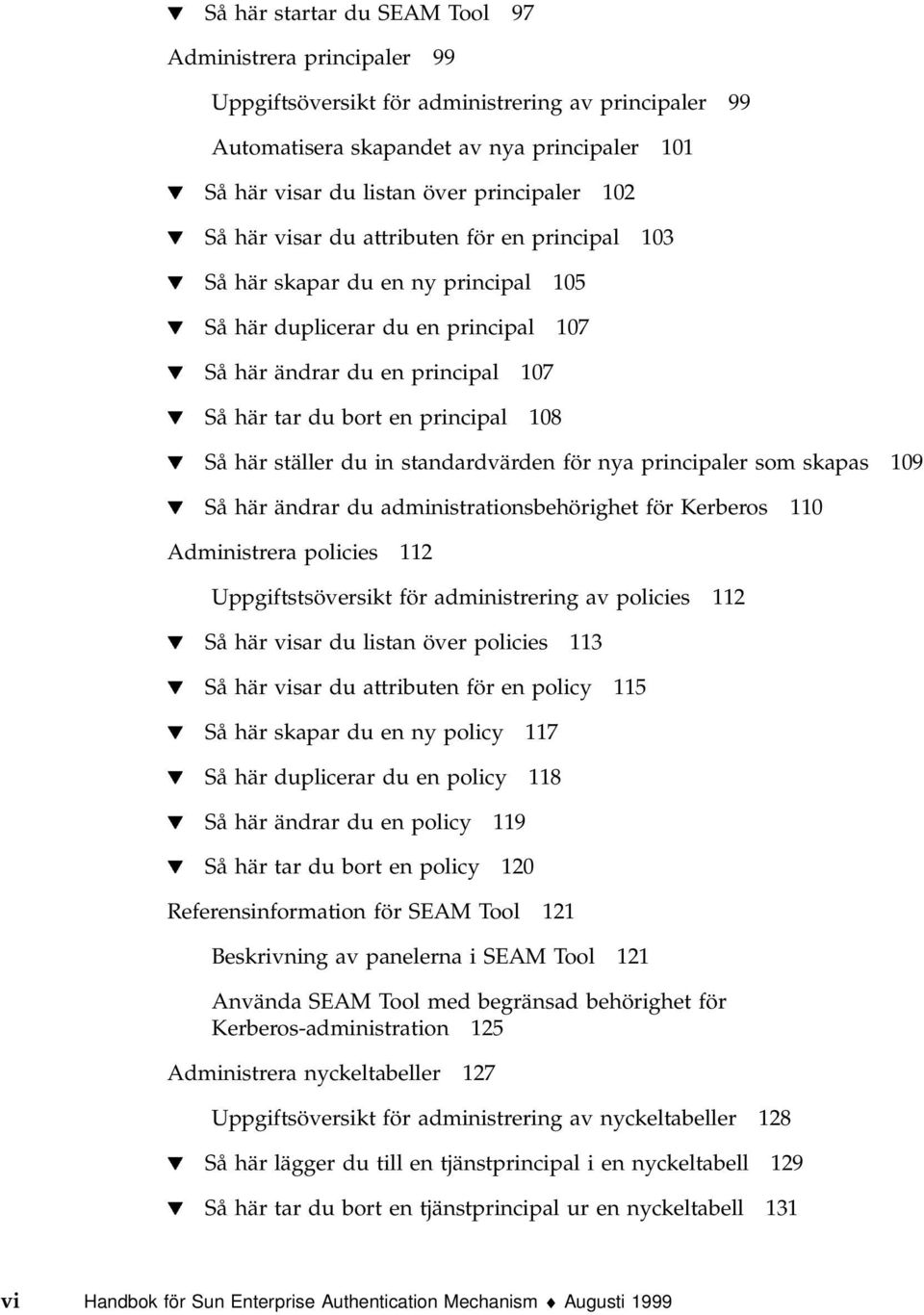 bort en principal 108 H Så här ställer du in standardvärden för nya principaler som skapas 109 H Så här ändrar du administrationsbehörighet för Kerberos 110 Administrera policies 112