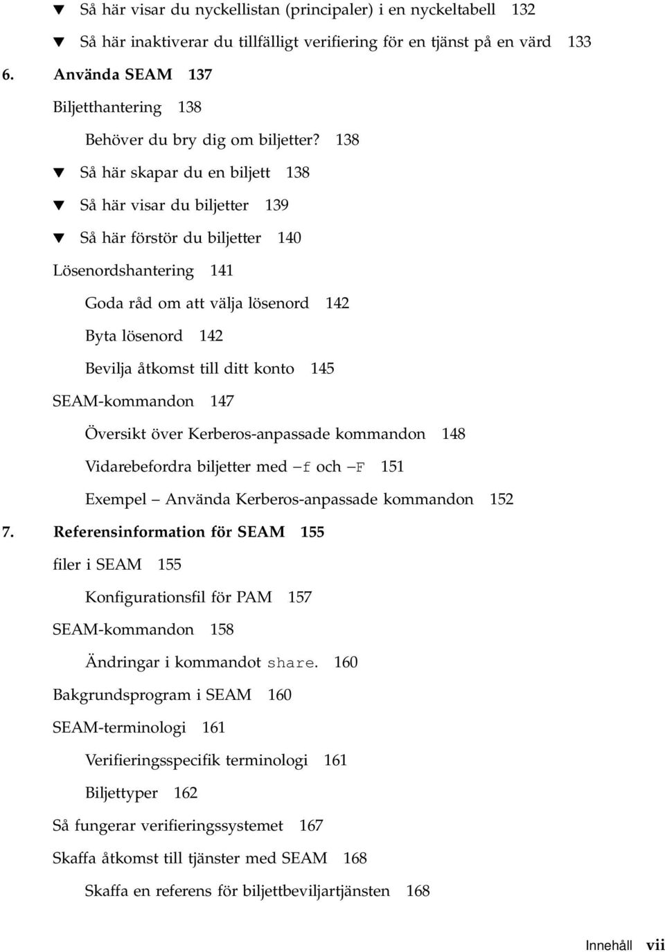 138 H Så här skapar du en biljett 138 H Så här visar du biljetter 139 H Så här förstör du biljetter 140 Lösenordshantering 141 Goda råd om att välja lösenord 142 Byta lösenord 142 Bevilja åtkomst