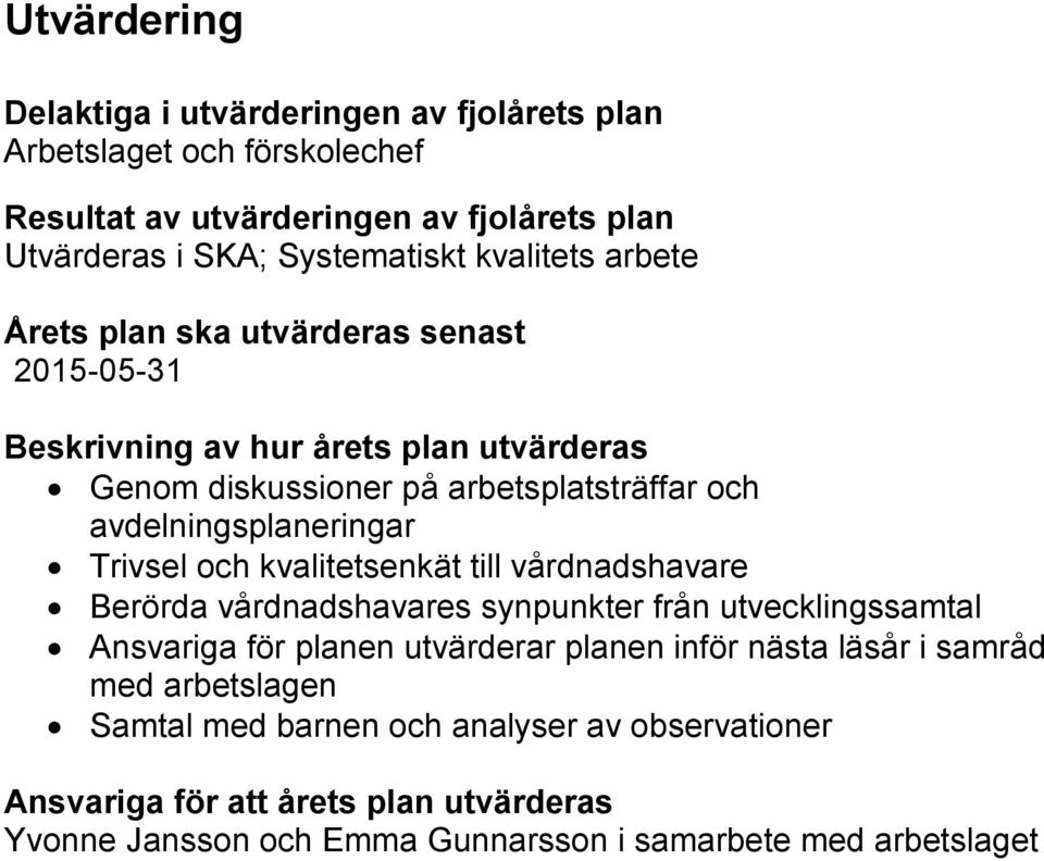 avdelningsplaneringar Trivsel och kvalitetsenkät till vårdnadshavare Berörda vårdnadshavares synpunkter från utvecklingssamtal Ansvariga för planen utvärderar planen