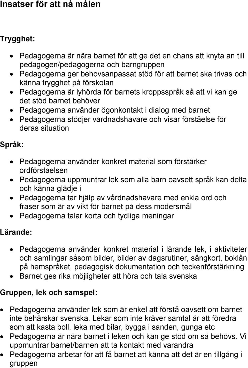 vårdnadshavare och visar förståelse för deras situation Språk: Pedagogerna använder konkret material som förstärker ordförståelsen Pedagogerna uppmuntrar lek som alla barn oavsett språk kan delta och
