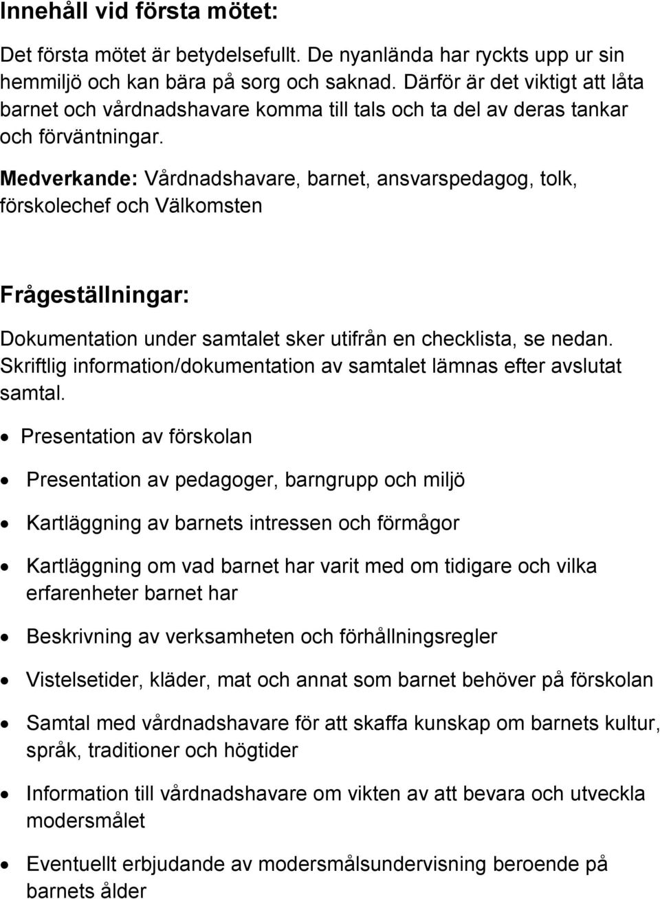 Medverkande: Vårdnadshavare, barnet, ansvarspedagog, tolk, förskolechef och Välkomsten Frågeställningar: Dokumentation under samtalet sker utifrån en checklista, se nedan.