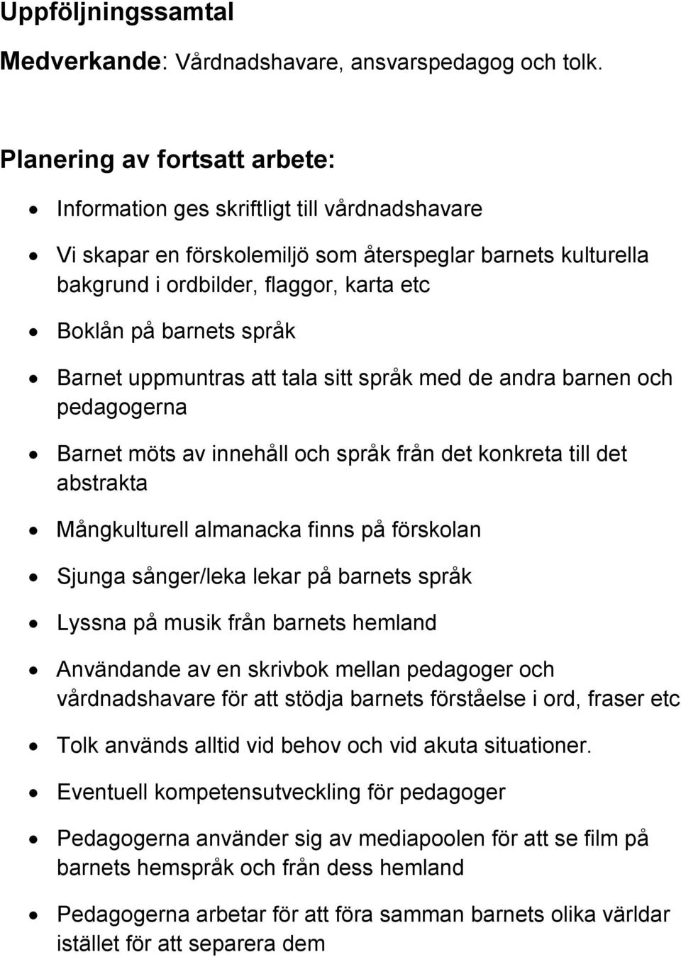 språk Barnet uppmuntras att tala sitt språk med de andra barnen och pedagogerna Barnet möts av innehåll och språk från det konkreta till det abstrakta Mångkulturell almanacka finns på förskolan