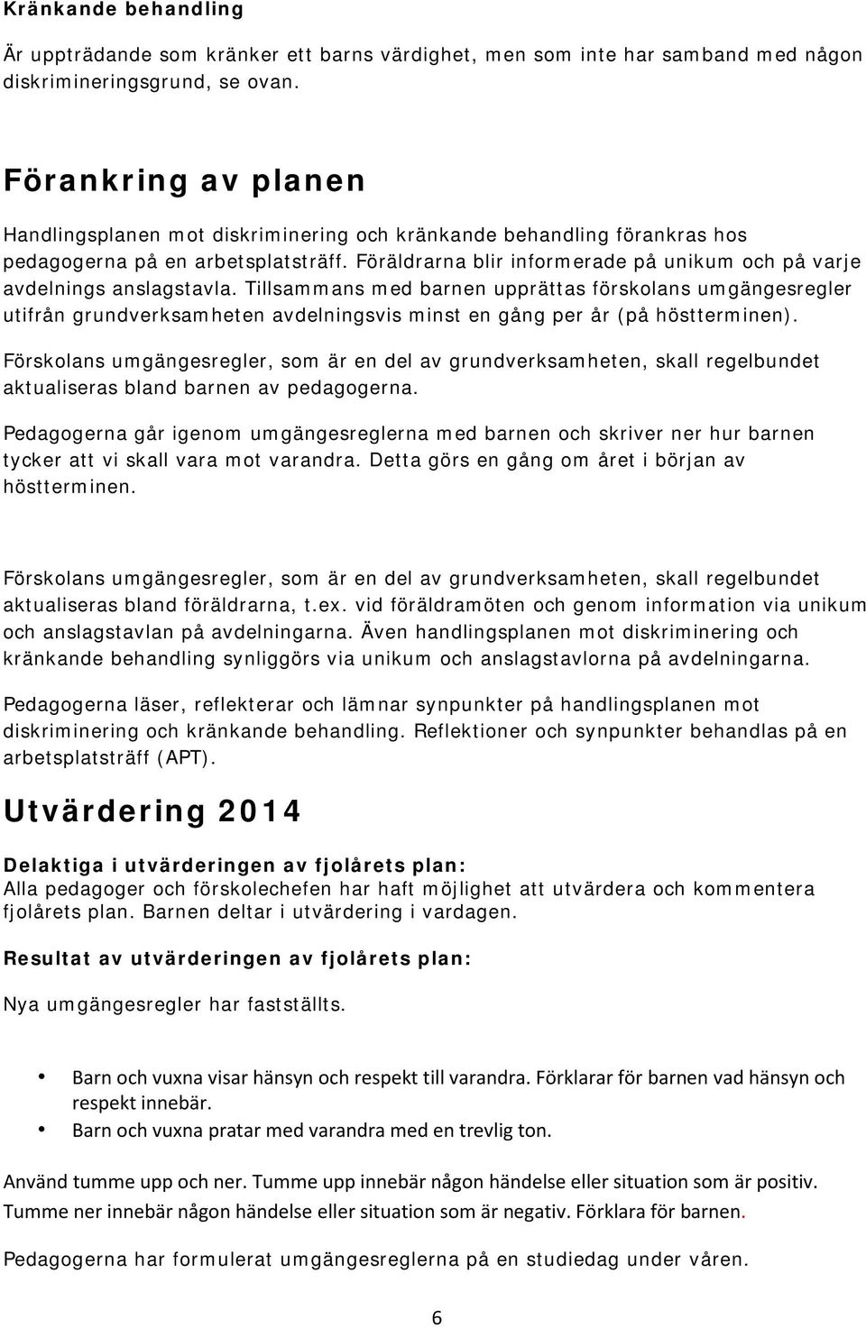 Föräldrarna blir informerade på unikum och på varje avdelnings anslagstavla.