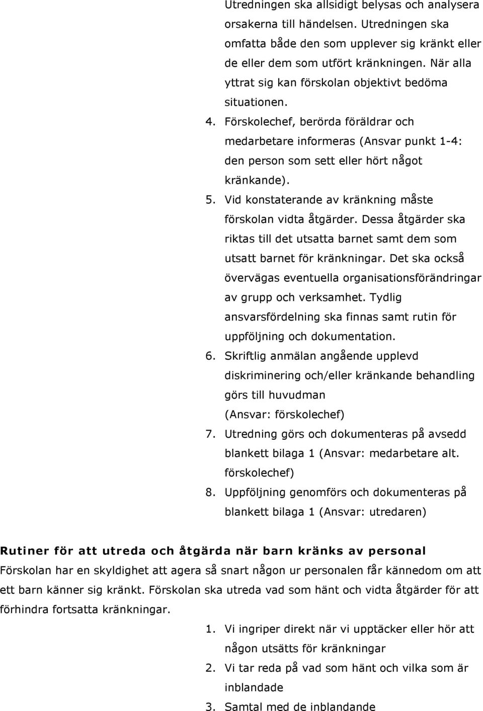 Vid konstaterande av kränkning måste förskolan vidta åtgärder. Dessa åtgärder ska riktas till det utsatta barnet samt dem som utsatt barnet för kränkningar.