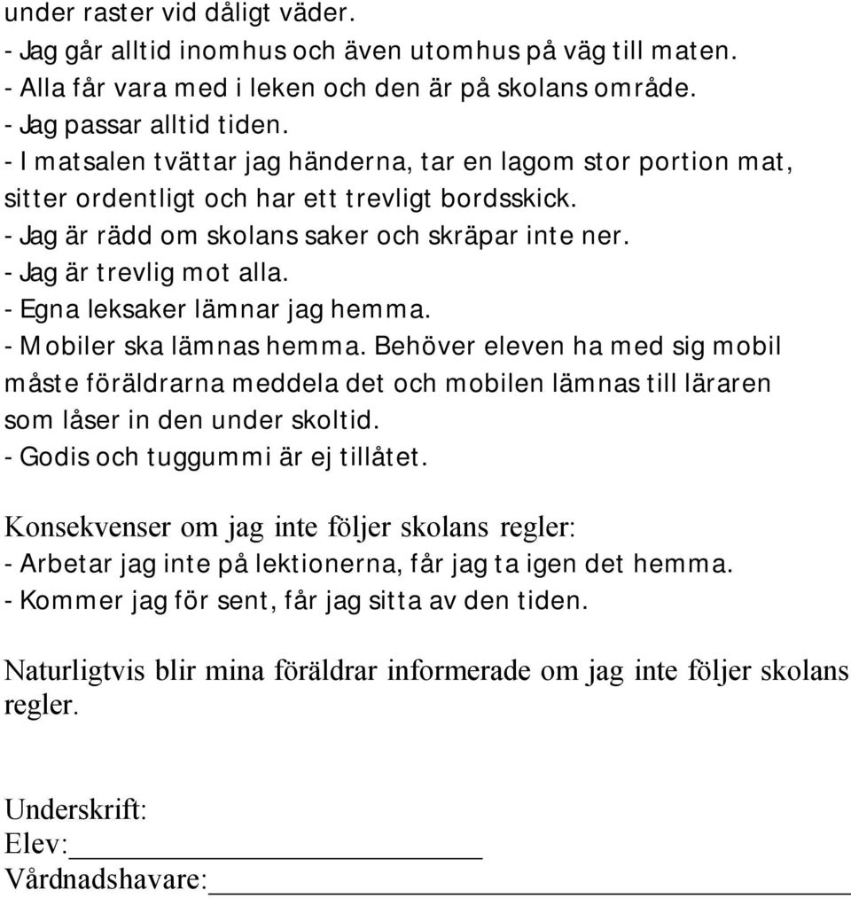 - Egna leksaker lämnar jag hemma. - Mobiler ska lämnas hemma. Behöver eleven ha med sig mobil måste föräldrarna meddela det och mobilen lämnas till läraren som låser in den under skoltid.