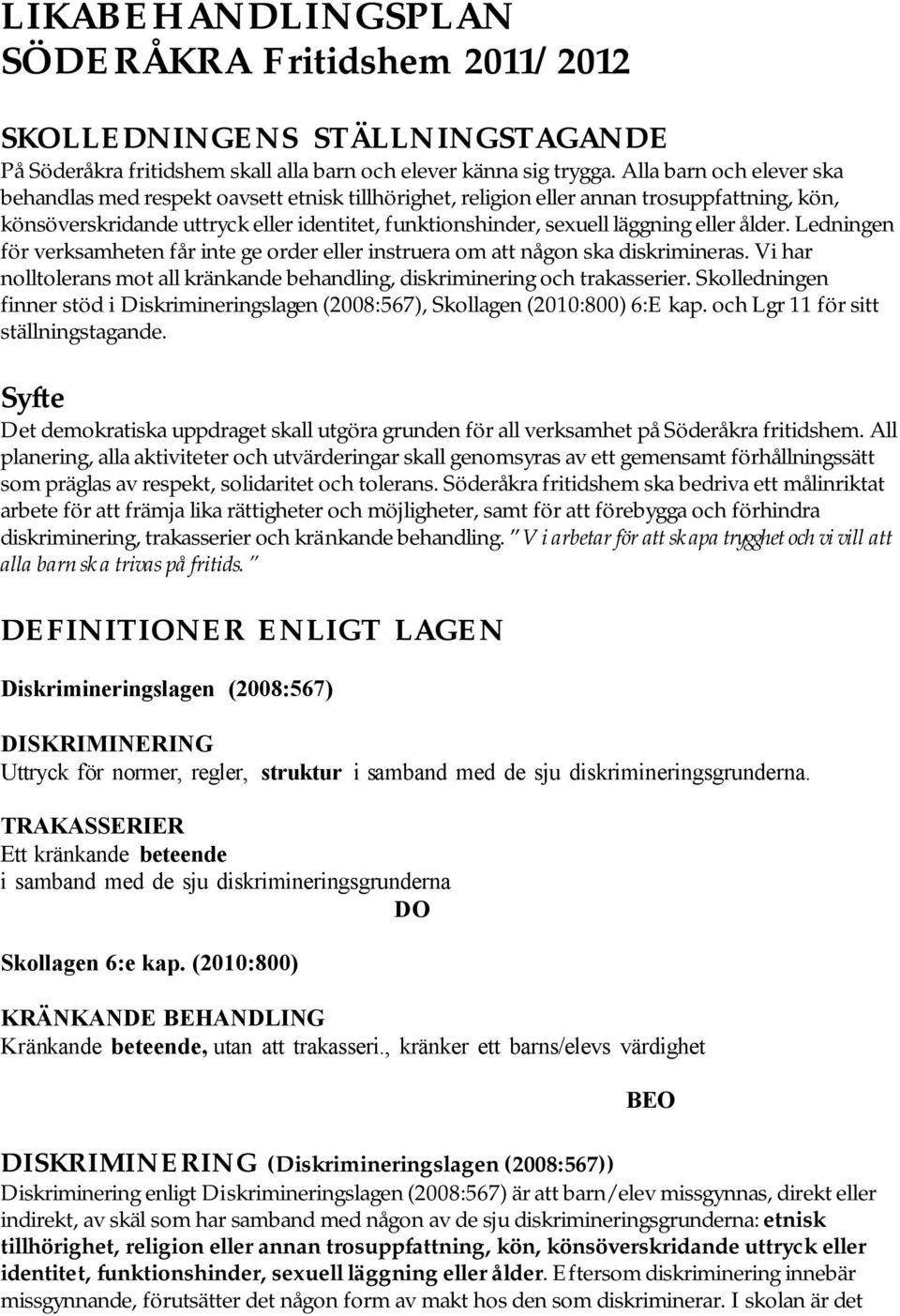 eller ålder. Ledningen för verksamheten får inte ge order eller instruera om att någon ska diskrimineras. Vi har nolltolerans mot all kränkande behandling, diskriminering och trakasserier.