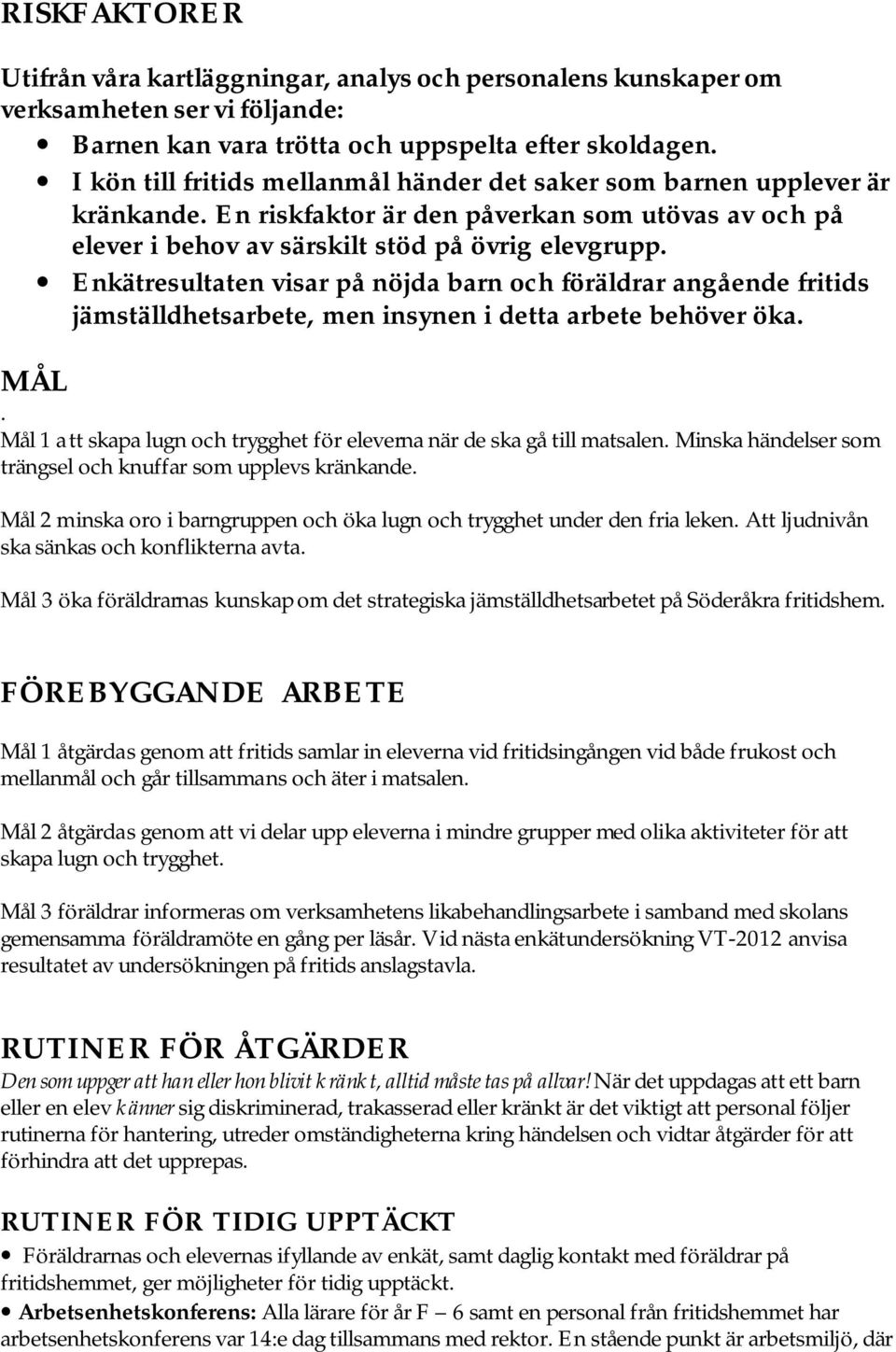 Enkätresultaten visar på nöjda barn och föräldrar angående fritids jämställdhetsarbete, men insynen i detta arbete behöver öka. MÅL.