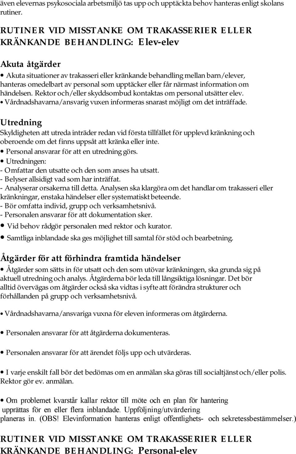 personal som upptäcker eller får närmast information om händelsen. Rektor och/eller skyddsombud kontaktas om personal utsätter elev.