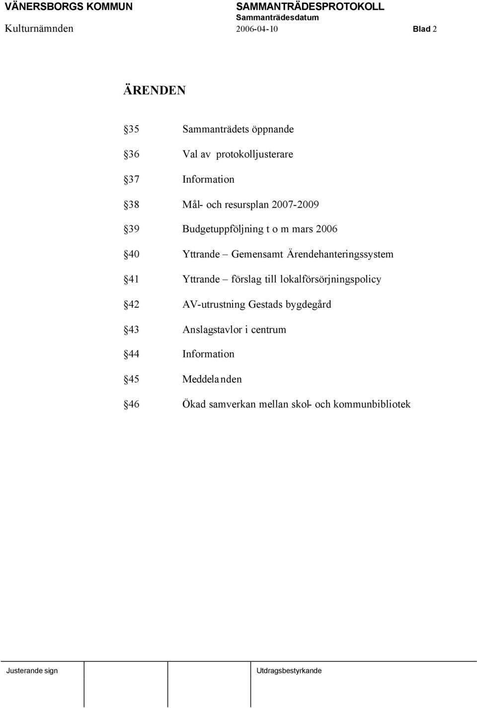 Ärendehanteringssystem 41 Yttrande förslag till lokalförsörjningspolicy 42 AV-utrustning Gestads