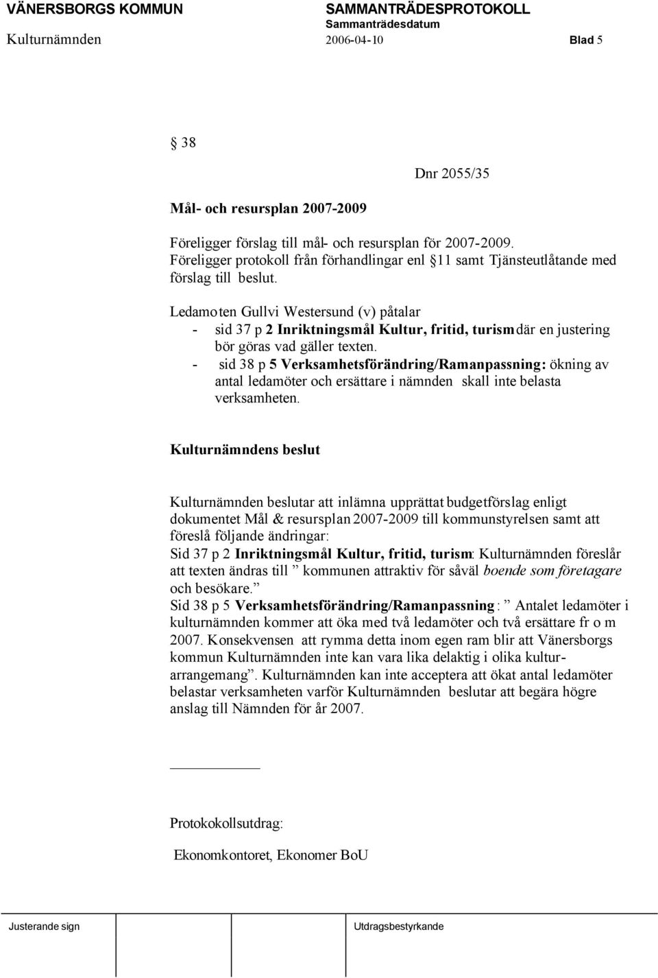 Ledamoten Gullvi Westersund (v) påtalar - sid 37 p 2 Inriktningsmål Kultur, fritid, turism där en justering bör göras vad gäller texten.