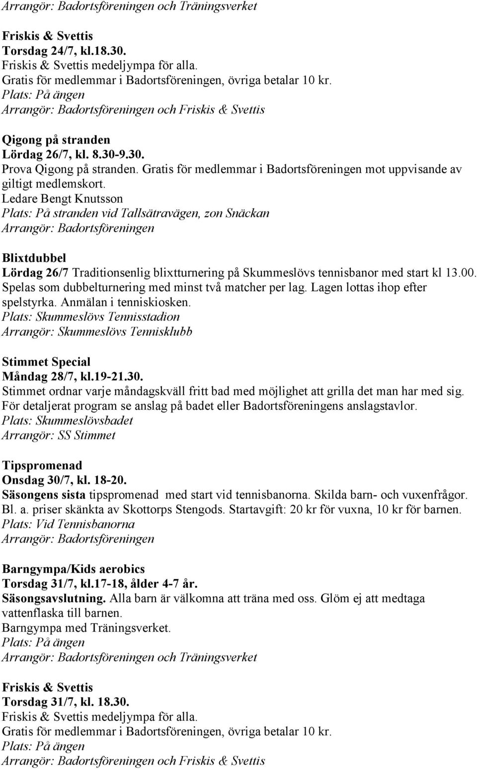 Säsongens sista tipspromenad med start vid tennisbanorna. Skilda barn- och vuxenfrågor. Bl. a. priser skänkta av Skottorps Stengods. Startavgift: 20 kr för vuxna, 10 kr för barnen.