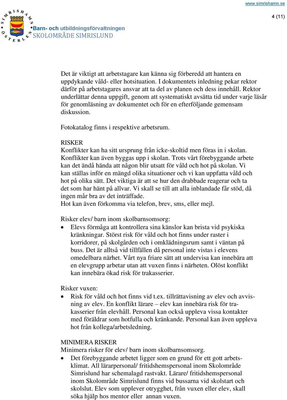 Rektor underlättar denna uppgift, genom att systematiskt avsätta tid under varje läsår för genomläsning av dokumentet och för en efterföljande gemensam diskussion.