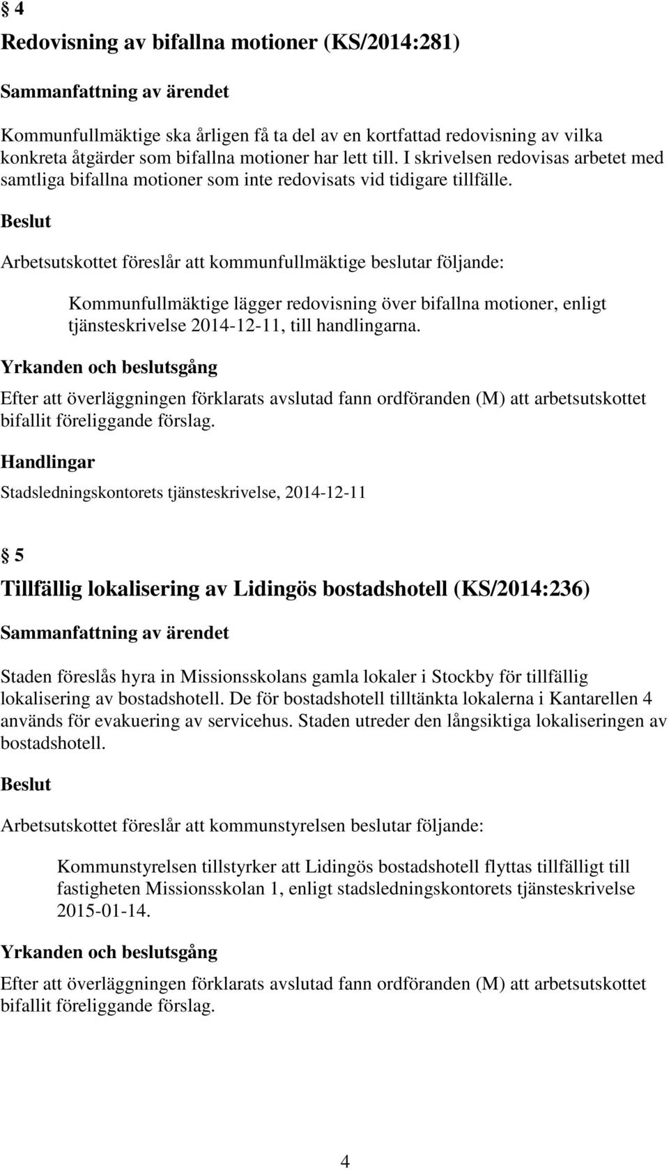 Arbetsutskottet föreslår att kommunfullmäktige beslutar följande: Kommunfullmäktige lägger redovisning över bifallna motioner, enligt tjänsteskrivelse 2014-12-11, till handlingarna.