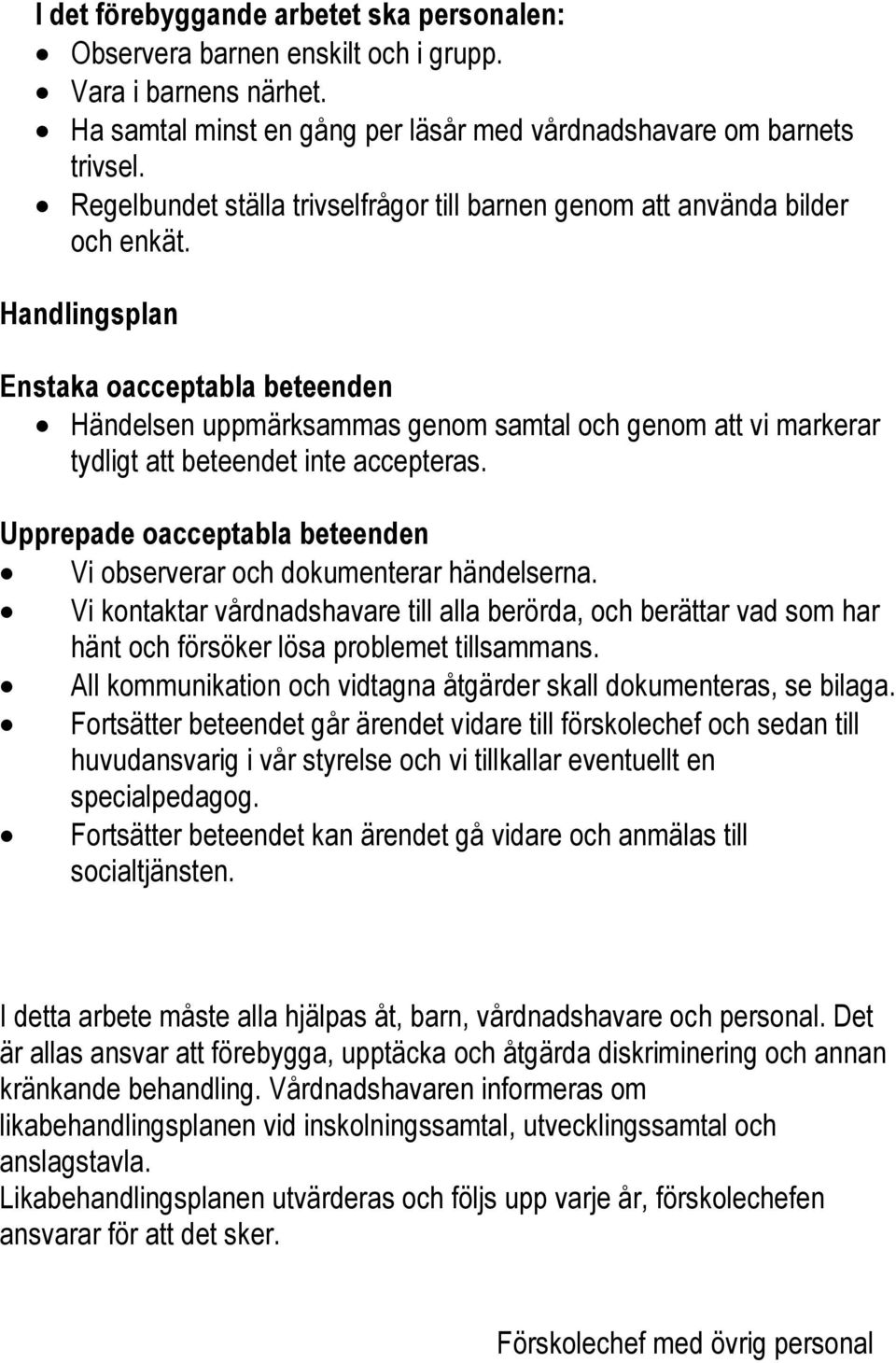 Handlingsplan Enstaka oacceptabla beteenden Händelsen uppmärksammas genom samtal och genom att vi markerar tydligt att beteendet inte accepteras.