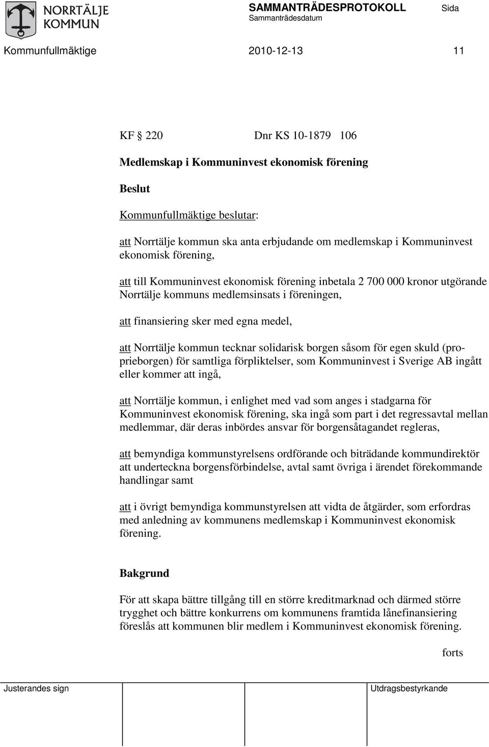 borgen såsom för egen skuld (proprieborgen) för samtliga förpliktelser, som Kommuninvest i Sverige AB ingått eller kommer att ingå, att Norrtälje kommun, i enlighet med vad som anges i stadgarna för