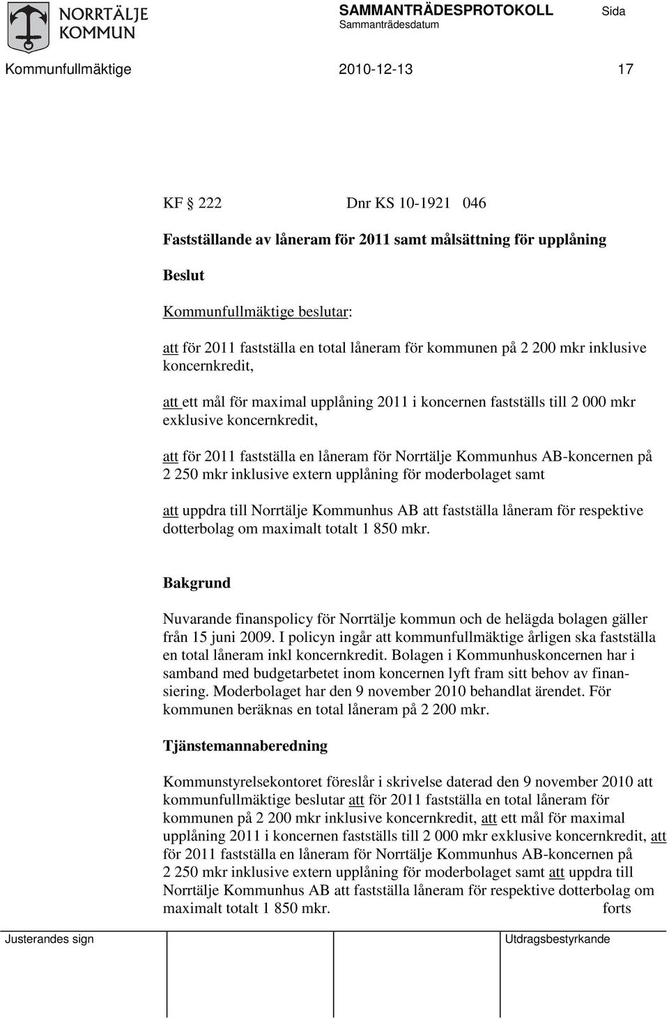 mkr inklusive extern upplåning för moderbolaget samt att uppdra till Norrtälje Kommunhus AB att fastställa låneram för respektive dotterbolag om maximalt totalt 1 850 mkr.