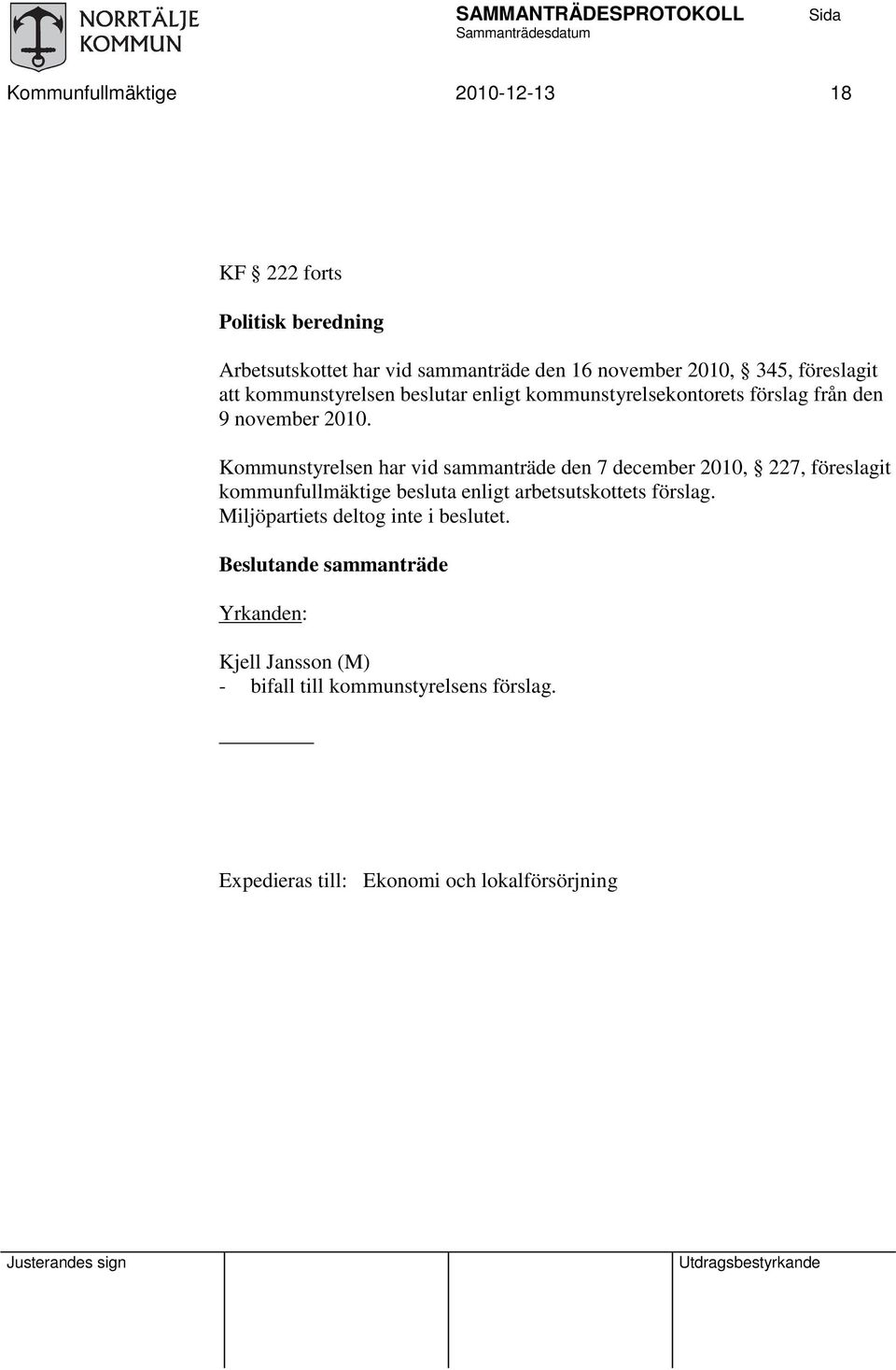 Kommunstyrelsen har vid sammanträde den 7 december 2010, 227, föreslagit kommunfullmäktige besluta enligt arbetsutskottets förslag.