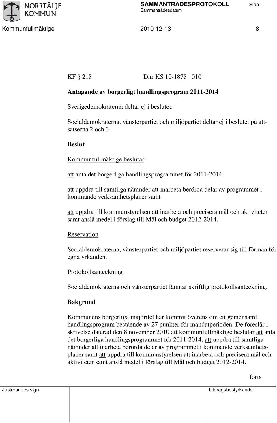 att anta det borgerliga handlingsprogrammet för 2011-2014, att uppdra till samtliga nämnder att inarbeta berörda delar av programmet i kommande verksamhetsplaner samt att uppdra till kommunstyrelsen