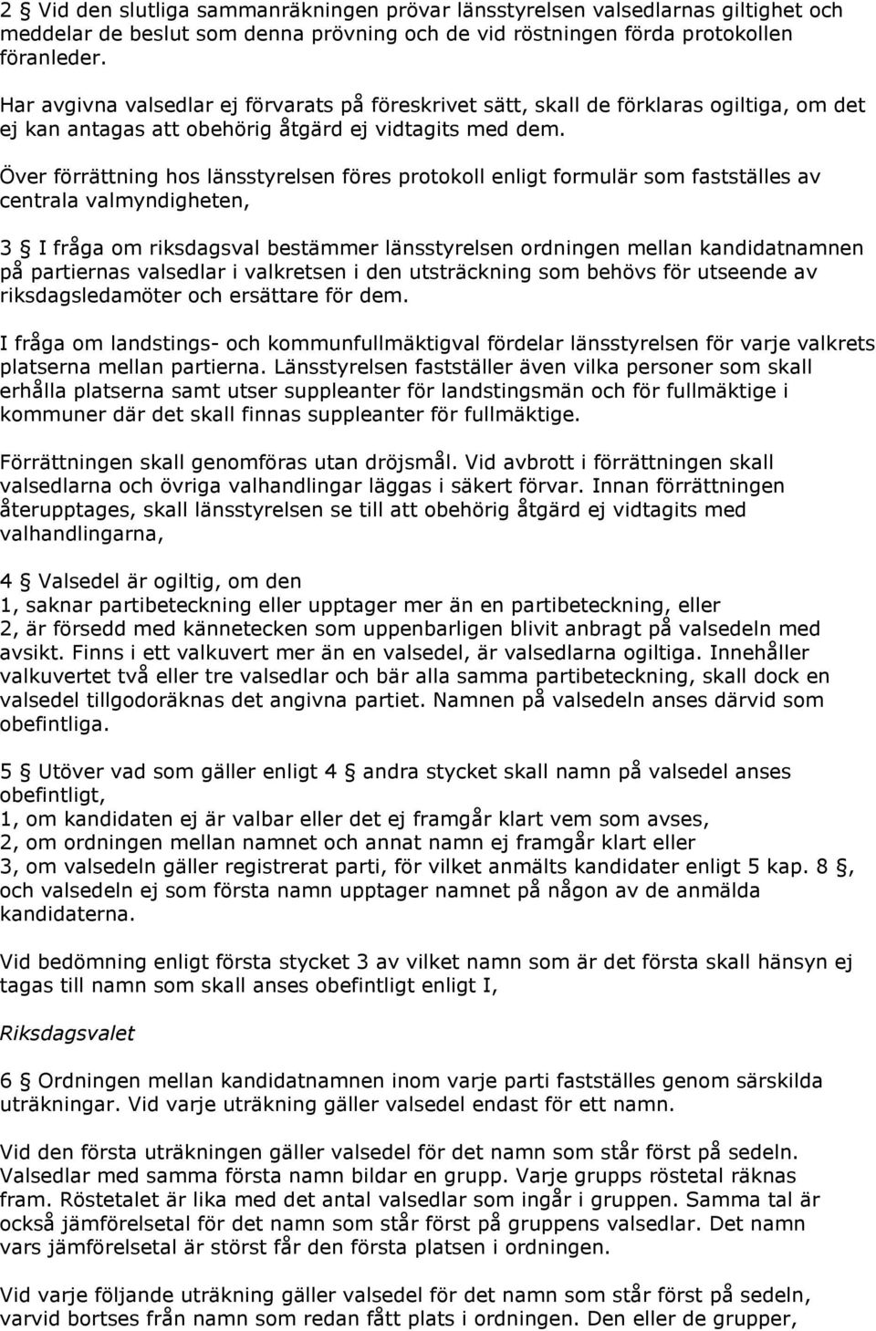 Över förrättning hos länsstyrelsen föres protokoll enligt formulär som fastställes av centrala valmyndigheten, 3 I fråga om riksdagsval bestämmer länsstyrelsen ordningen mellan kandidatnamnen på