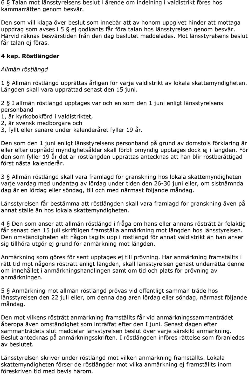 Härvid räknas besvärstiden från den dag beslutet meddelades. Mot länsstyrelsens beslut får talan ej föras. 4 kap.