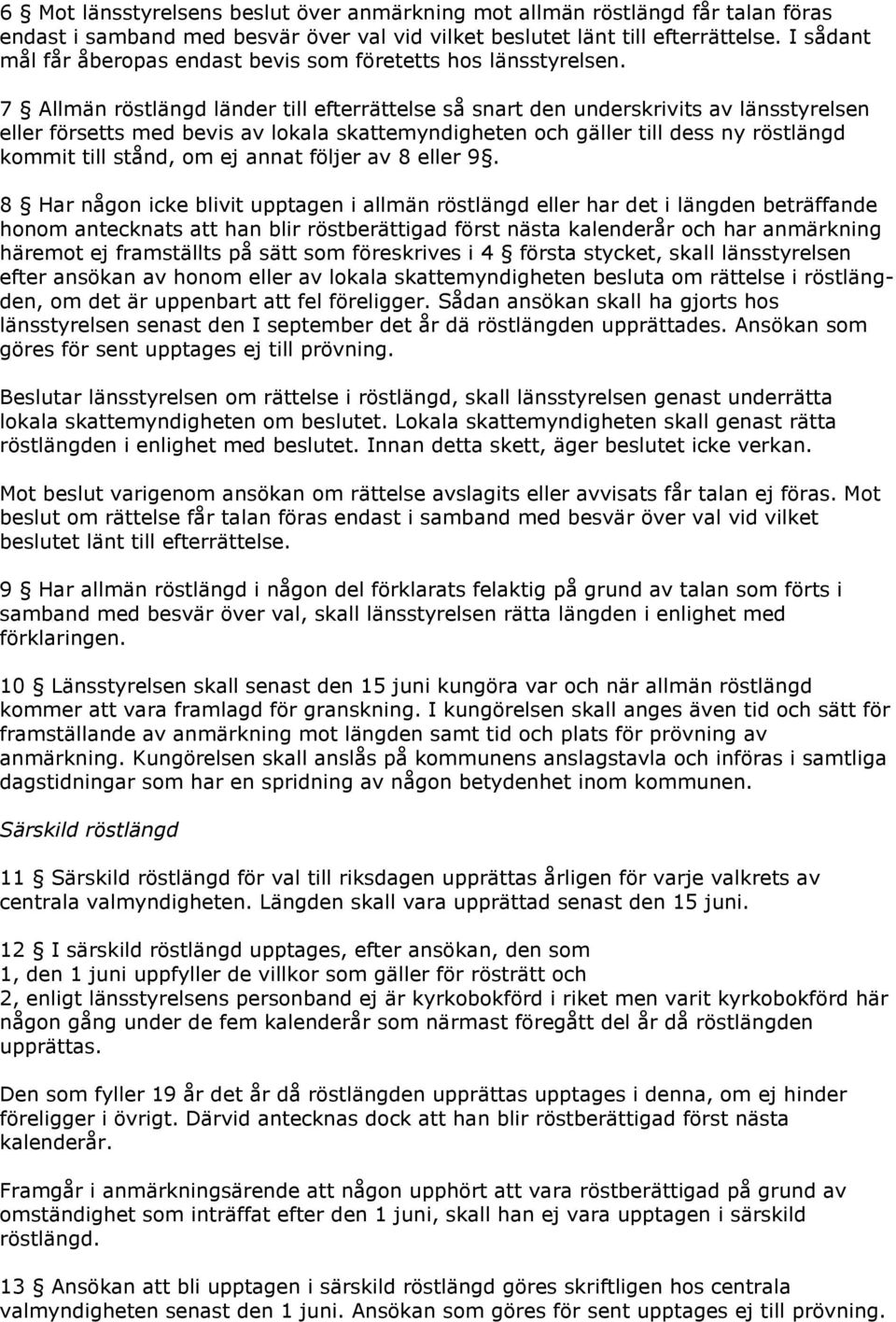 7 Allmän röstlängd länder till efterrättelse så snart den underskrivits av länsstyrelsen eller försetts med bevis av lokala skattemyndigheten och gäller till dess ny röstlängd kommit till stånd, om