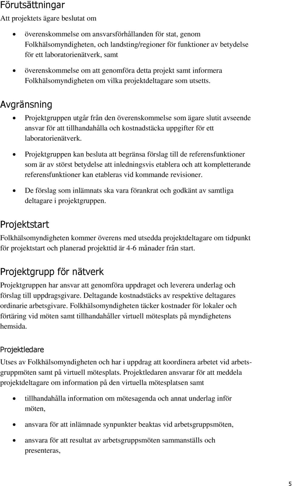 Avgränsning Projektgruppen utgår från den överenskommelse som ägare slutit avseende ansvar för att tillhandahålla och kostnadstäcka uppgifter för ett laboratorienätverk.