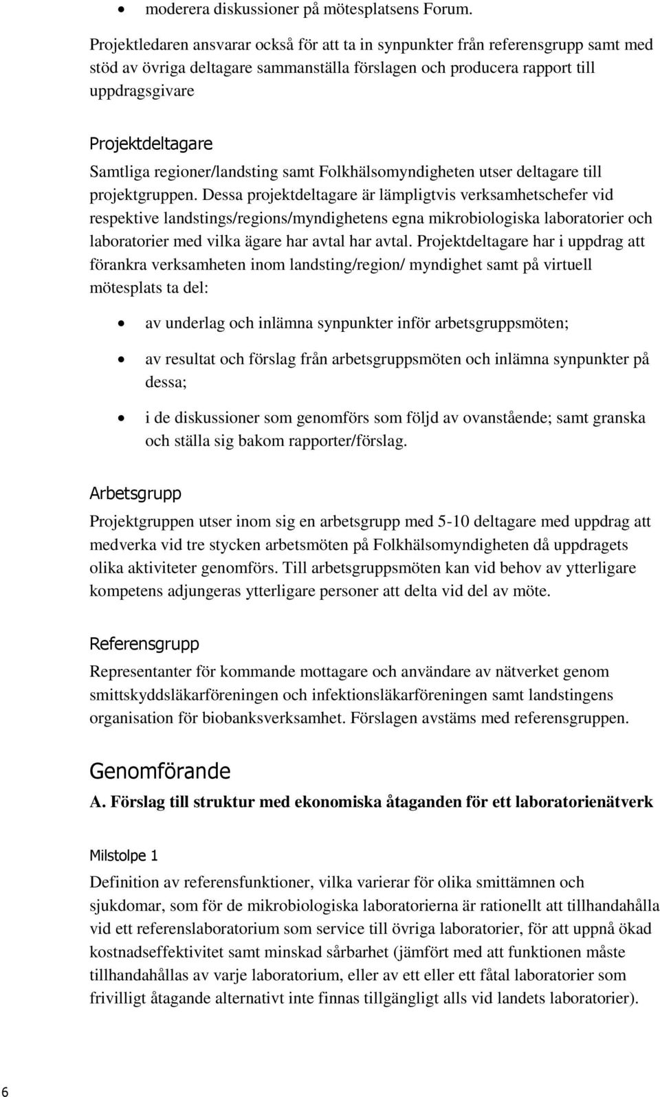 regioner/landsting samt Folkhälsomyndigheten utser deltagare till projektgruppen.