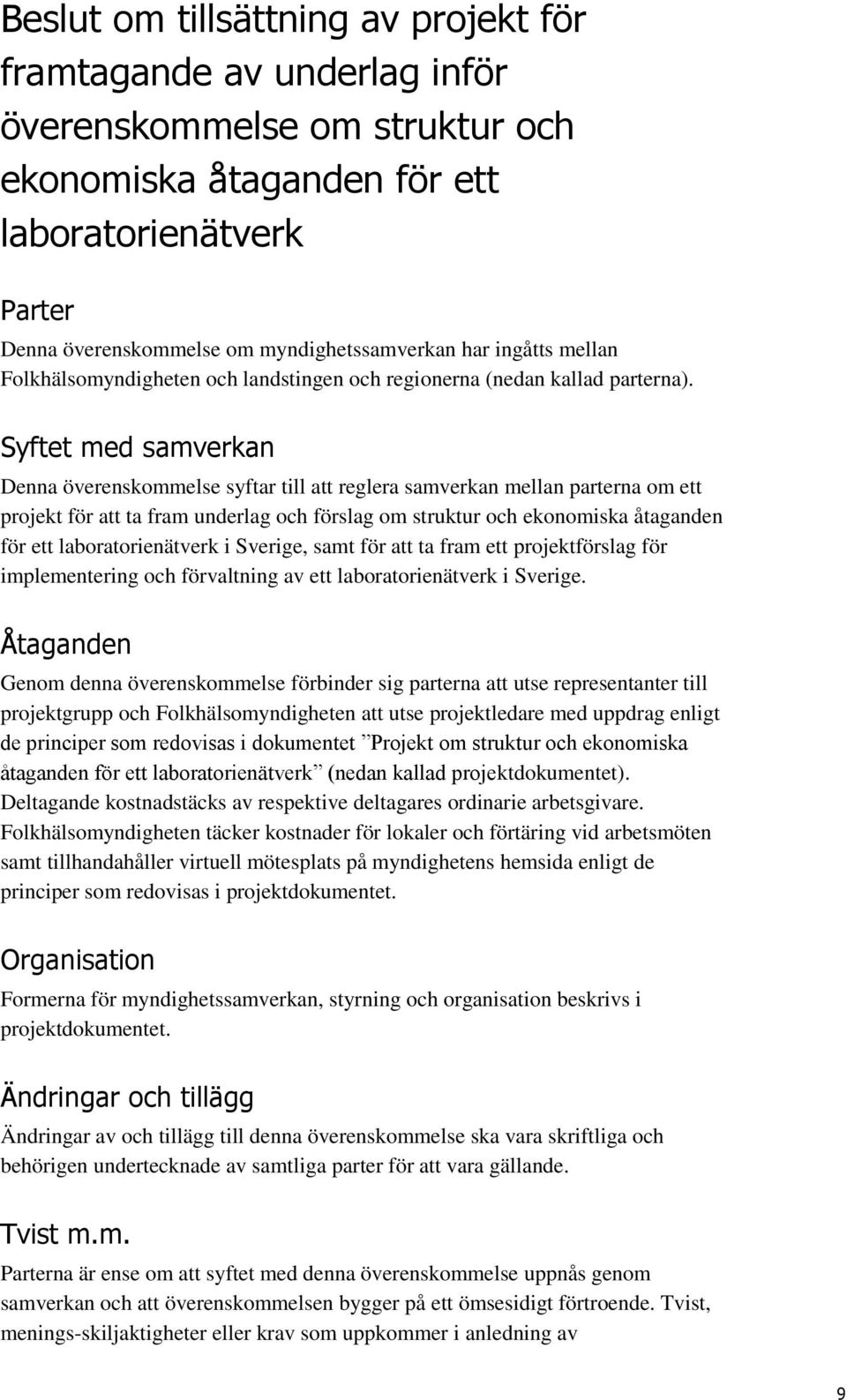 Syftet med samverkan Denna överenskommelse syftar till att reglera samverkan mellan parterna om ett projekt för att ta fram underlag och förslag om struktur och ekonomiska åtaganden för ett