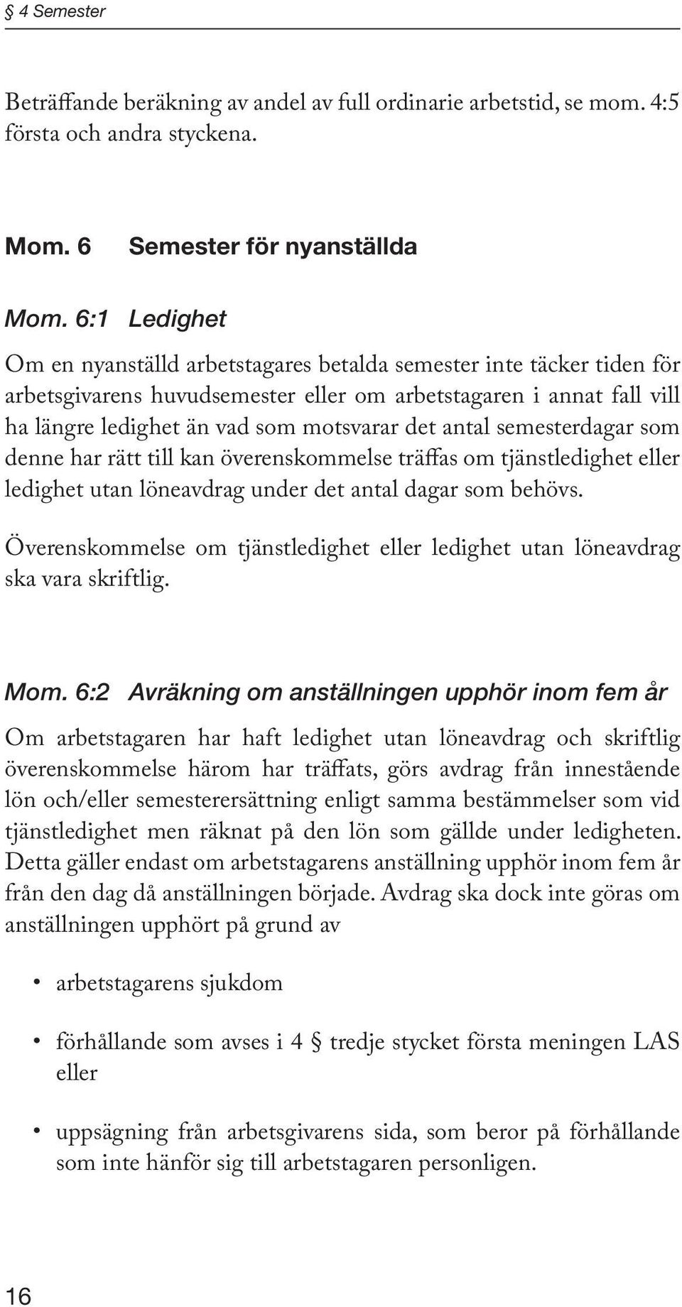 antal semesterdagar som denne har rätt till kan överenskommelse träffas om tjänstledighet eller ledighet utan löneavdrag under det antal dagar som behövs.