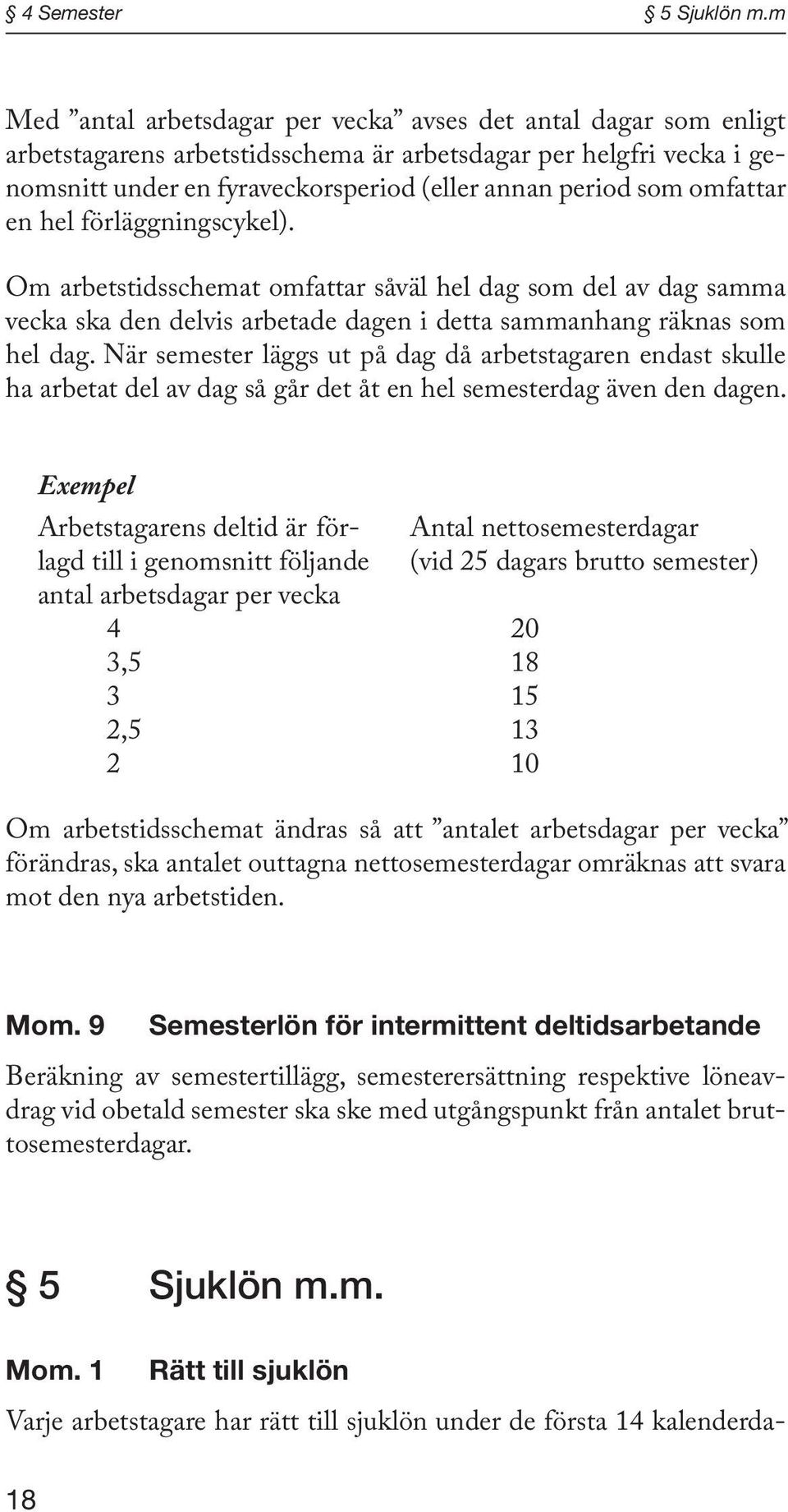 omfattar en hel förläggningscykel). Om arbetstidsschemat omfattar såväl hel dag som del av dag samma vecka ska den delvis arbetade dagen i detta sammanhang räknas som hel dag.