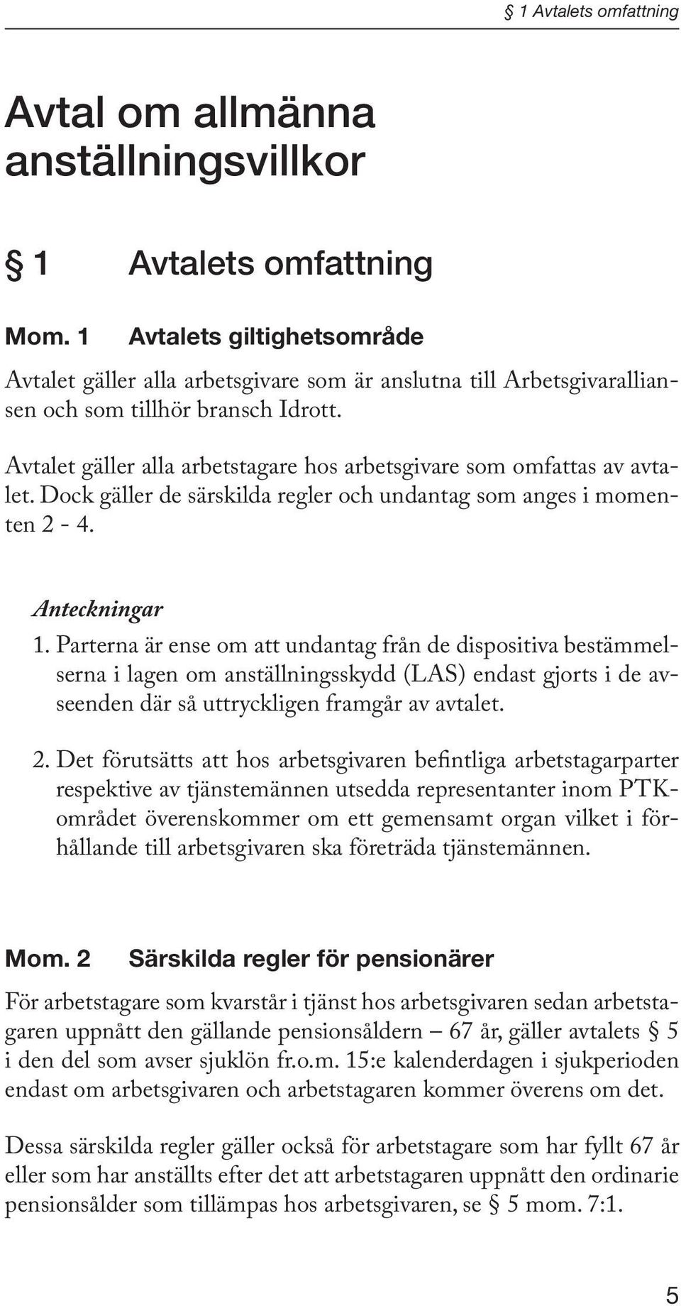 Avtalet gäller alla arbetstagare hos arbetsgivare som omfattas av avtalet. Dock gäller de särskilda regler och undantag som anges i momenten 2-4. Anteckningar 1.