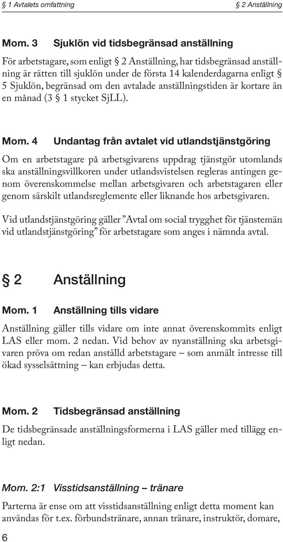 om den avtalade anställningstiden är kortare än en månad (3 1 stycket SjLL). Mom.