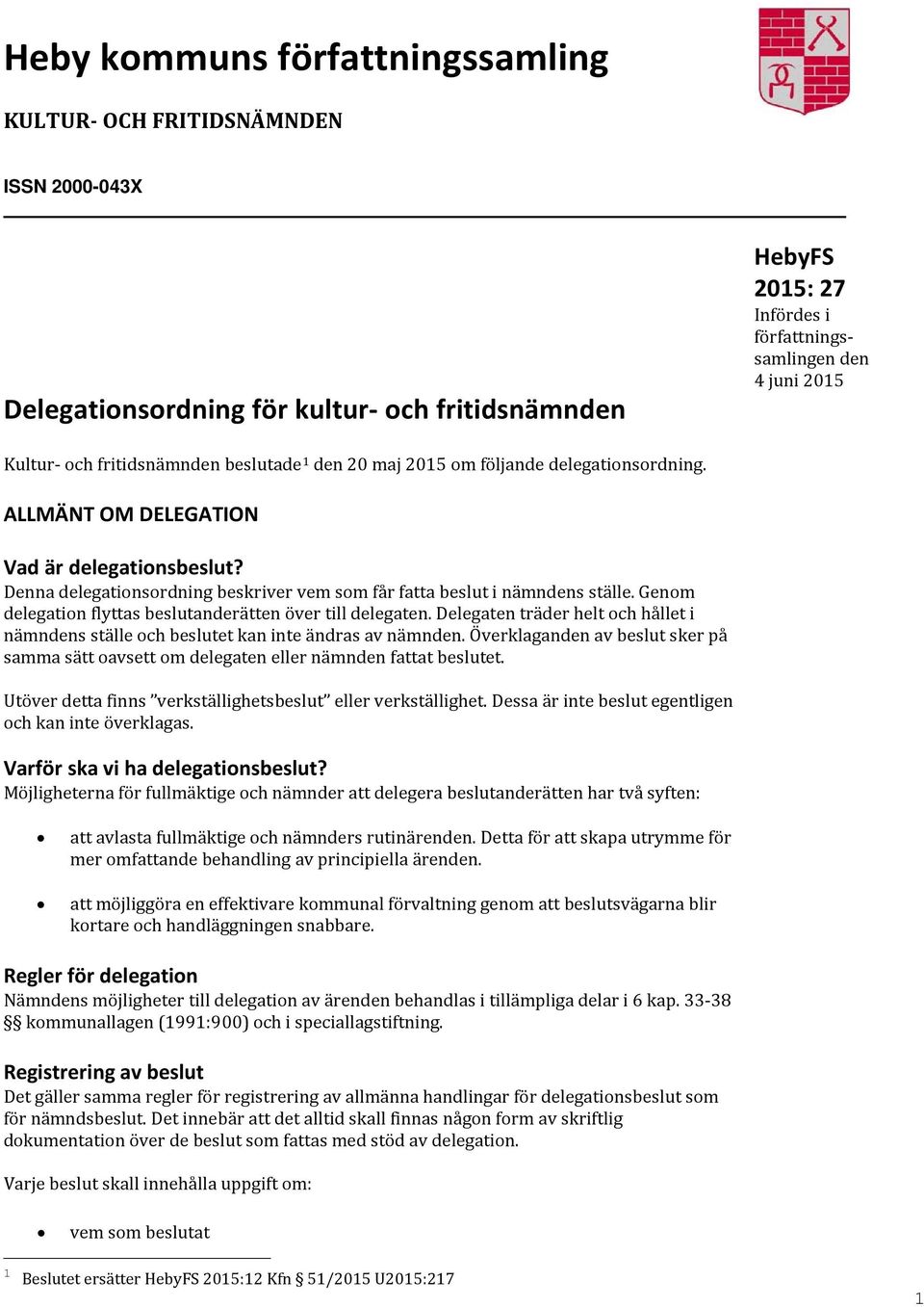 Genom delegation flyttas beslutanderätten över till delegaten. Delegaten träder helt och hållet i nämndens ställe och beslutet kan inte ändras av nämnden.