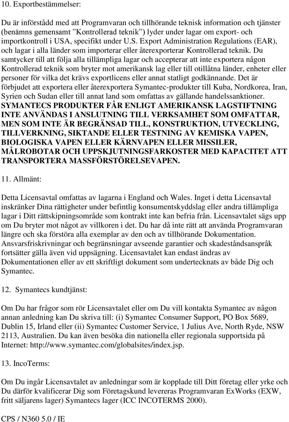 Du samtycker till att följa alla tillämpliga lagar och accepterar att inte exportera någon Kontrollerad teknik som bryter mot amerikansk lag eller till otillåtna länder, enheter eller personer för