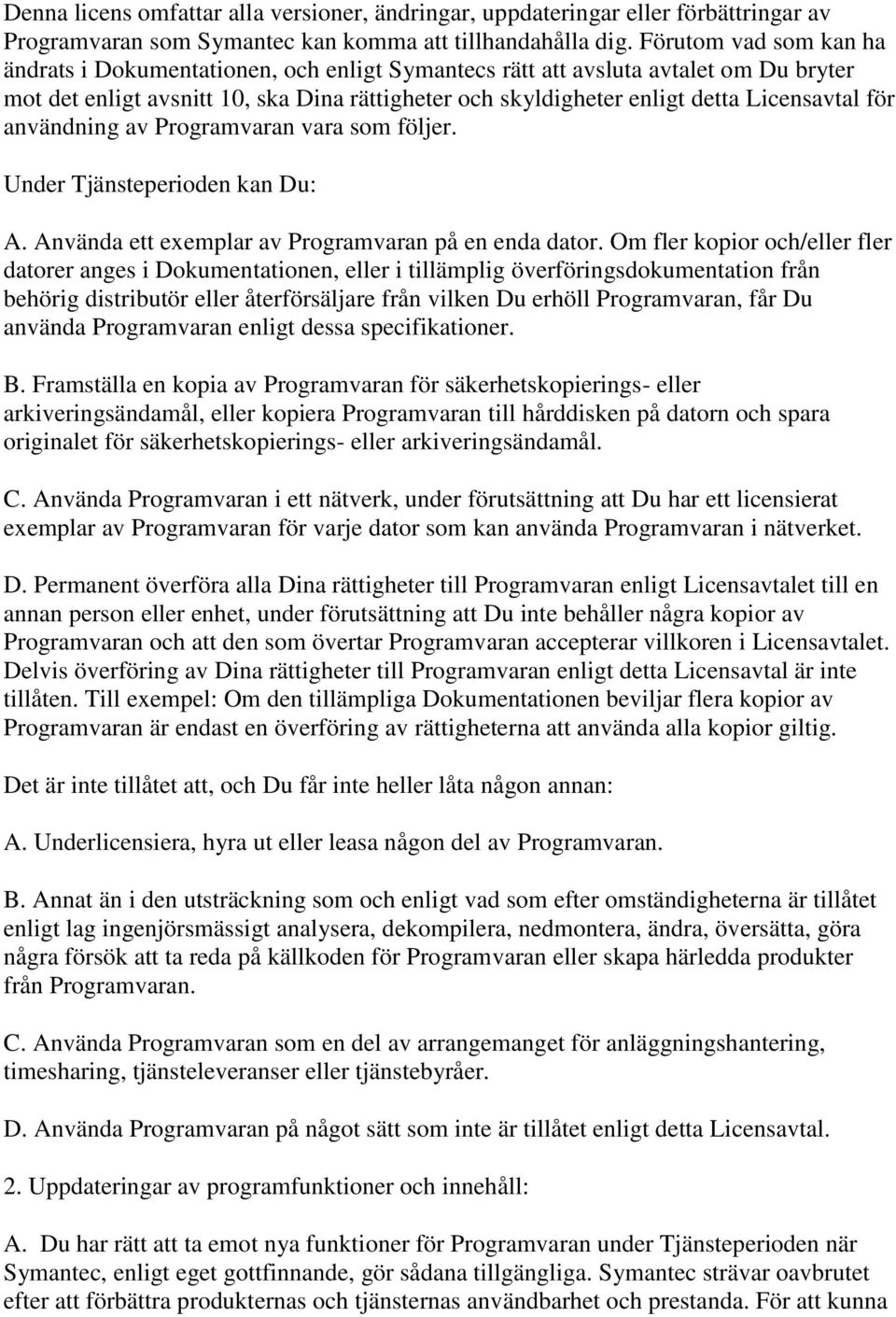 för användning av Programvaran vara som följer. Under Tjänsteperioden kan Du: A. Använda ett exemplar av Programvaran på en enda dator.