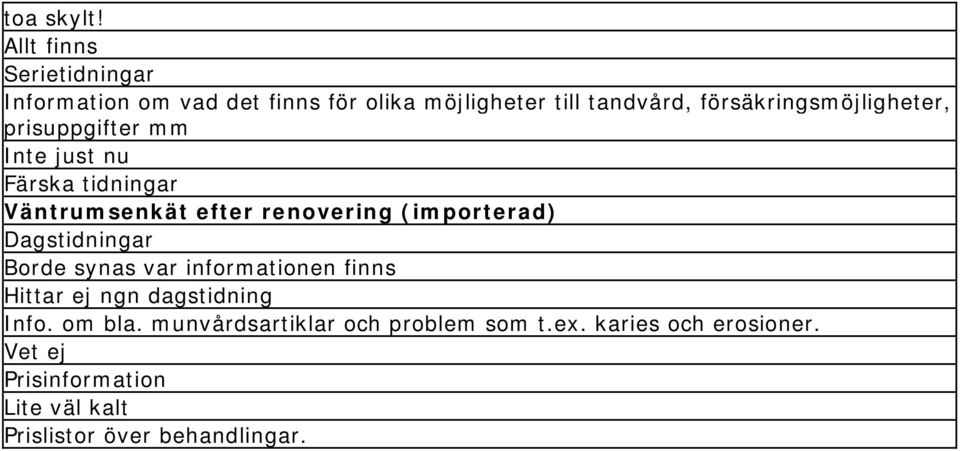 försäkringsmöjligheter, prisuppgifter mm Inte just nu Färska tidningar Dagstidningar Borde synas