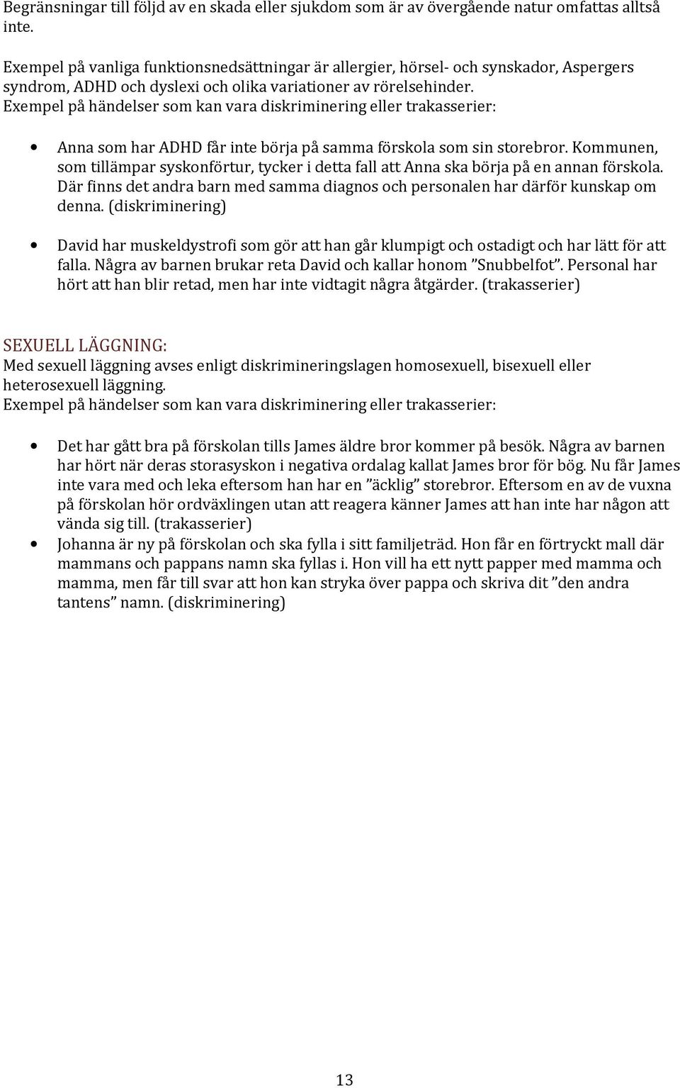 Exempel på händelser som kan vara diskriminering eller trakasserier: Anna som har ADHD får inte börja på samma förskola som sin storebror.