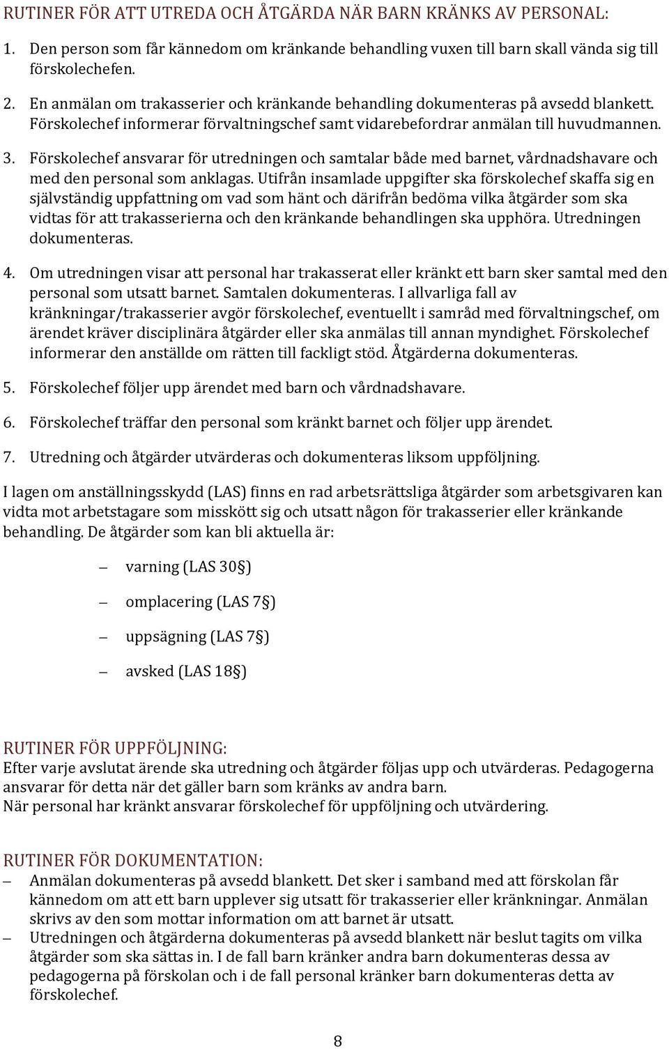 Förskolechef ansvarar för utredningen och samtalar både med barnet, vårdnadshavare och med den personal som anklagas.