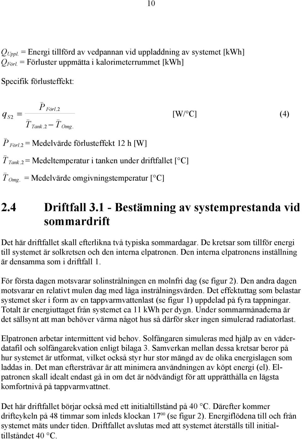 1 - Bestämning av systemprestanda vid sommardrift Det här driftfallet skall efterlikna två typiska sommardagar. De kretsar som tillför energi till systemet är solkretsen och den interna elpatronen.